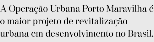 A Operação Urbana Porto Maravilha é o maior projeto de revitalização urbana em desenvolvimento no Brasil. 